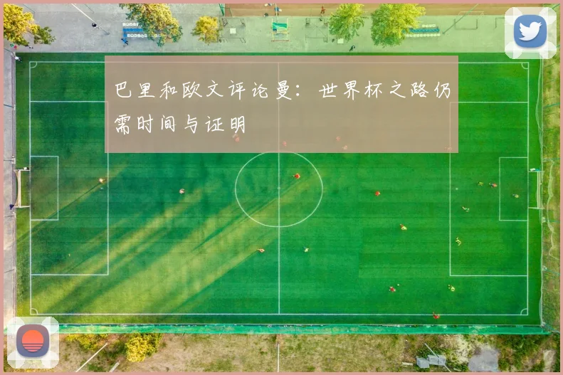巴里和欧文评论曼：世界杯之路仍需时间与证明
